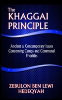 The Khaggai Principle: : Ancient & Contemporary Issues Concerning Camps and Communal Priorities (Black & White Edition) 1096597802 Book Cover