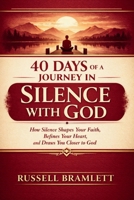 40 DAYS OF A JOURNEY IN SILENCE WITH GOD: How Silence Shapes Your Faith, Refines Your Heart, and Draws You Closer to God B0GVMN196B Book Cover