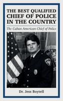THE BEST QUALIFIED CHIEF OF POLICE IN THE COUNTRY: The Cuban American Chief of Police B0GX7BM9KV Book Cover