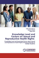 Knowledge Level and Factors on Sexual and Reproductive Health Rights: Knowledge Level and Associated Factor about Sexual and Reproductive Health Rights Among University of Gondar Students 6202557737 Book Cover