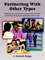 Partnering with Other Types: Exploring the Use of Psychological Type and Team Technology to Empower Interaction with Anyone 1418401250 Book Cover