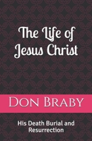 The Life of Jesus Christ: His Death Burial and Resurrection B0DPCGP81H Book Cover