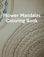 Flower Mandalas Coloring Book: Flower Mandalas Coloring Book, Mandala Coloring Book For Kids. 50 Pages 8.5x 11 In Cover. 1708206132 Book Cover