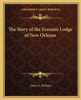 The Story of the Ecossais Lodge of New Orleans: The Lost "scottish Rite" Masonry of New Orleans 076610690X Book Cover