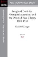 Imagined Destinies: Aboriginal Australians & the Doomed Race Theory 1880-1939 0522847625 Book Cover
