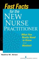 Fast Facts for the New Nurse Practitioner: What You Really Need to Know in a Nutshell 0826105912 Book Cover