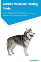 Alaskan Malamute Training Guide Alaskan Malamute Training Guide Includes: Alaskan Malamute Agility Training, Tricks, Socializing, Housetraining, Obedience Training, Behavioral Training, and More 1910547212 Book Cover