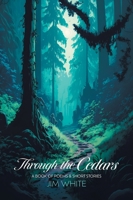 Through the Cedars: A Book of Poems & Short Stories 1039176410 Book Cover