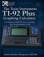 THE TEXAS INSTRUMENTS TI-92 PLUS GRAPHING CALCULATOR A: A Complete Mathematical, Scientific, and Programming Guide (Scientific Calculators Treatises and Manuals) B0HDW53B5S Book Cover