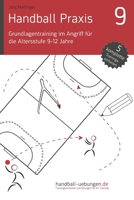 Handball Praxis 9 - Grundlagentraining Im Angriff Fur Die Altersstufe 9-12 Jahre 395641165X Book Cover