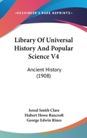 Library Of Universal History And Popular Science V4: Ancient History 0548877866 Book Cover