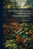 Die Entstehung des Embryo der Phanerogamen: Eine Reihe Mikroskopischer Untersuchungen 1275897711 Book Cover