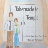 Tabernacle to Temple: An illustration from the life of Dan Jay Workman 172623231X Book Cover