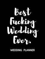 Wedding Planner Checklist: Organize Your Dream Wedding and Keep Track of Your Budget, Lists and Timelines with this Modern Wedding Planner - Best Fucking Wedding Ever 1096545837 Book Cover