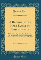 A Record of the Hart Family of Philadelphia: With a Genealogy of the Family, from Its First Settlement in America, Augmented by Notes of the Collateral Branches, 1735 1920 (Classic Reprint) 0267917600 Book Cover