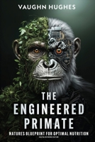 The Engineered Primate: Natures Blueprint for Optimal Nutrition - Digital Reference Edition 1764092635 Book Cover