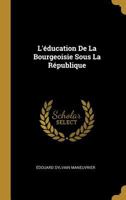 L'Education de La Bourgeoisie Sous La Republique - Primary Source Edition 027093958X Book Cover