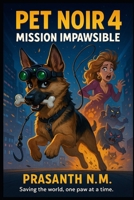 Pet Noir 4: Mission Impawsible: Saving the world, one paw at a time B0F8C4D4BT Book Cover
