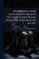 Aphorismen Oder Gesundheits-regeln Des Göttlichen Plato Wider Die Epicureische Seuche: Von Der Acironomasie, Volume 2 1179911164 Book Cover