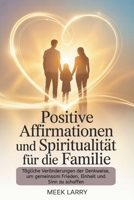 Positive Affirmationen und Spiritualität für die Familie: Tägliche Veränderungen der Denkweise, um gemeinsam Frieden, Einheit und Sinn zu schaffen (German Edition) B0GJLGB2YB Book Cover