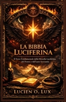 La Bibbia Luciferina: Il Testo Fondamentale della Filosofia Luciferina, del Potere e dell'auto Sovranità (Italian Edition) B0GKHM7Q2H Book Cover