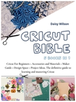 Cricut Bible: 5 Books in 1: Cricut For Beginners + Accessories and Materials + Maker Guide + Design Space + Project Ideas. The definitive guide to learning and mastering Cricut 1802277978 Book Cover