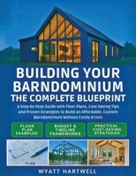 Building Your Barndominium: A Step-by-Step Guide with Floor Plans, Cost-Saving Tips and Proven Strategies to Build an Affordable, Custom Barndominium Without Costly Errors 3692969619 Book Cover