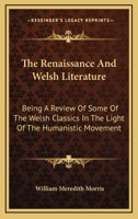 The Renaissance and Welsh Literature: Being a Review of Some of the Welsh Classics in the Light of the Humanistic Movement 1163100420 Book Cover