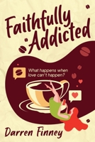 Faithfully Addicted: What happens when love can't happen? 1777151813 Book Cover