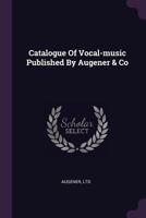 Catalogue of Vocal-Music Published by Augener & Co 1378427084 Book Cover