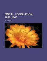 Fiscal Legislation 1842-1865 1240045697 Book Cover