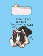 Composition Book: Boston Terrier I Didnt Fart My Butt Blew You A Kiss Lovely Composition Notes Notebook for Work Marble Size College Rule Lined for Student Journal 110 Pages of 8.5x11 Efficient Way to 1651150095 Book Cover