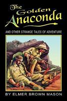 The Golden Anaconda: And Other Strange Tales of Adventure 1935031104 Book Cover