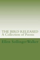 The Bird Released: A Collection of Poems 1986387666 Book Cover