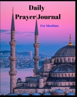 Daily Prayer Journal for Muslims: My Prayer Journal: Guide to Help you Pray 5 Times a Day 1088683770 Book Cover