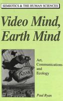 Video Mind, Earth Mind: Art, Communications, and Ecology (Semiotics and the Human Sciences) 0820418714 Book Cover