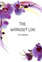 The Workout Log for Women: Journal with Positive and Motivational Quotes, Daily Weight Loss Gym Tracker, Track Lifts, Cardio, Goals, Body Weight - Goal Tracking Planner Notebook for Women 1709188405 Book Cover