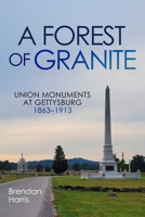 A Forest of Granite: Union Monuments at Gettysburg 1863-1913 1955041512 Book Cover