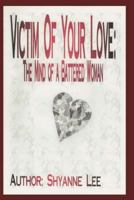 Victim of Your Love: The Mind of a Battered Woman 1456347314 Book Cover