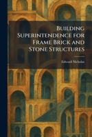 Building Superintendence for Frame Brick and Stone Structures 1025525590 Book Cover