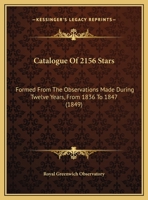 Catalogue Of 2156 Stars: Formed From The Observations Made During Twelve Years, From 1836 To 1847 1160825378 Book Cover