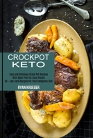 Crockpot Keto: 50 + Low-carb Recipes for Your Ketogenic Diet (Easy and Delicious Crock Pot Recipes With Meal Plan for Busy People) 1990169953 Book Cover