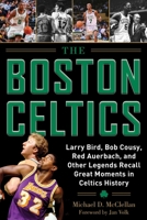 The Boston Celtics: Larry Bird, Bob Cousy, Red Auerbach, and Other Legends Recall Great Moments in Celtics History 1683581970 Book Cover