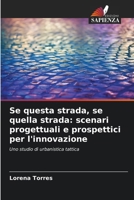 Se questa strada, se quella strada: scenari progettuali e prospettici per l'innovazione: Uno studio di urbanistica tattica (Italian Edition) 6208731526 Book Cover