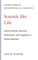 Sounds Like Life: Sound-Symbolic Grammar, Performance, and Cognition in Pastaza Quechua (Oxford Studies in Anthropological Linguistics, 2) 0195089855 Book Cover