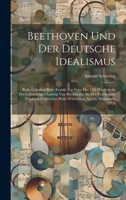 Beethoven Und Der Deutsche Idealismus; Rede Gehalten Beim Festakt Zur Feier Der 150. Wiederkehr Des Geburtstages Ludwig Van Beethovens An Der ... Am 16. Dezember, 1920 (German Edition) 1020200685 Book Cover