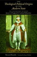 The Theological-Political Origins of the Modern State: The Controversy Between James I of England & Cardinal Bellarmine 0813217911 Book Cover