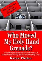 Who Moved My Holy Hand Grenade?: Everything I Needed to Know in Business, I Learned from Monty Python and the Holy Grail 0991213807 Book Cover