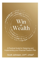 Win at Wealth: A Practical Guide for Designing and Implementing your Financial Freedom Plan 1998756726 Book Cover