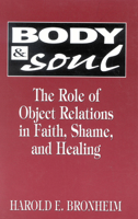 Body and Soul: The Role of Object Relations in Faith, Shame, and Healing (The Library of Object Relations) 0765701626 Book Cover